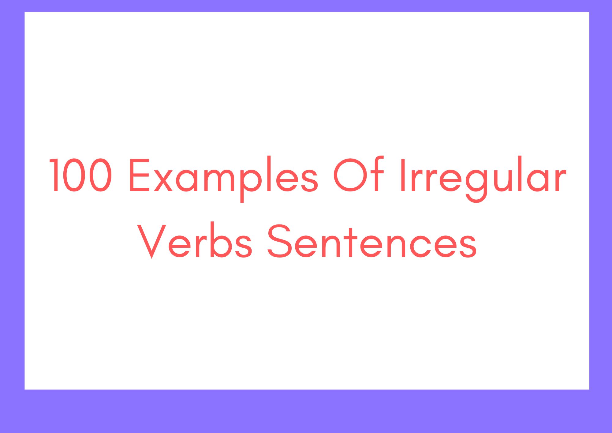 100 Examples Of Irregular Verbs Sentences How To Grammar