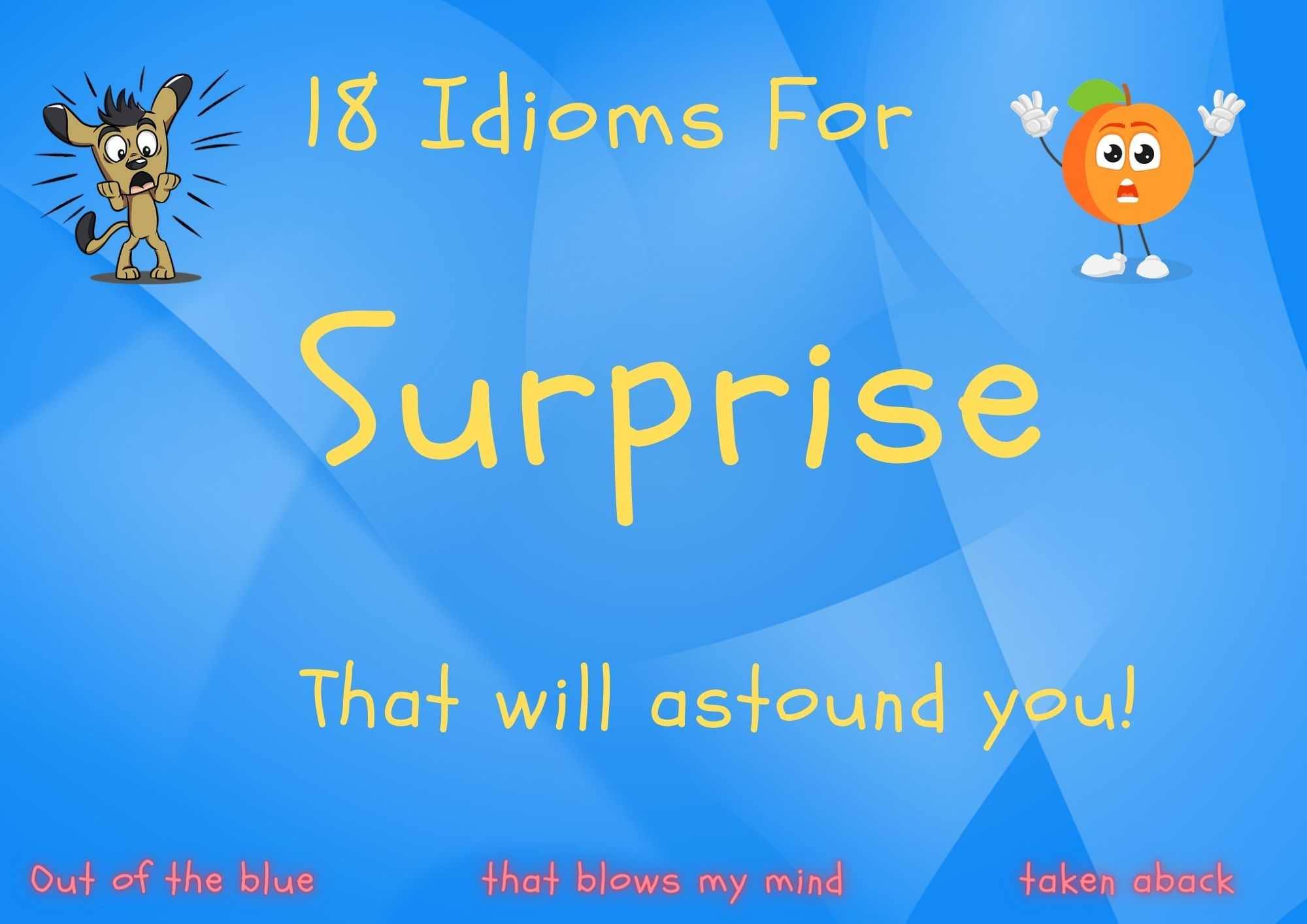 18 Idioms For Surprise: Be astounded!