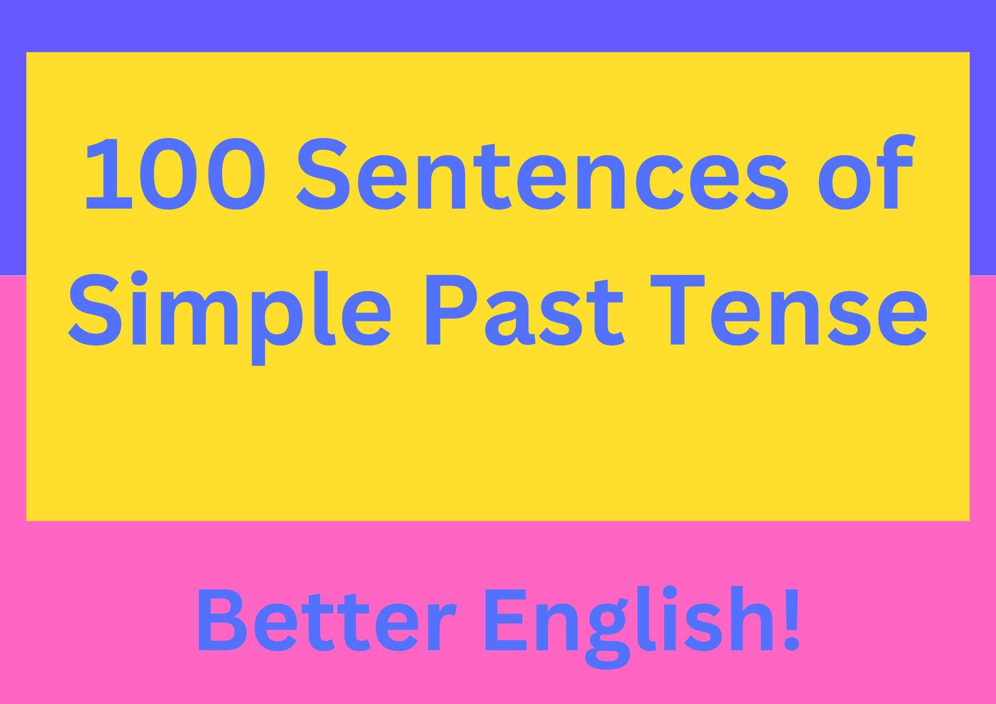 100 Sentences of Simple Past Tense: Better English!