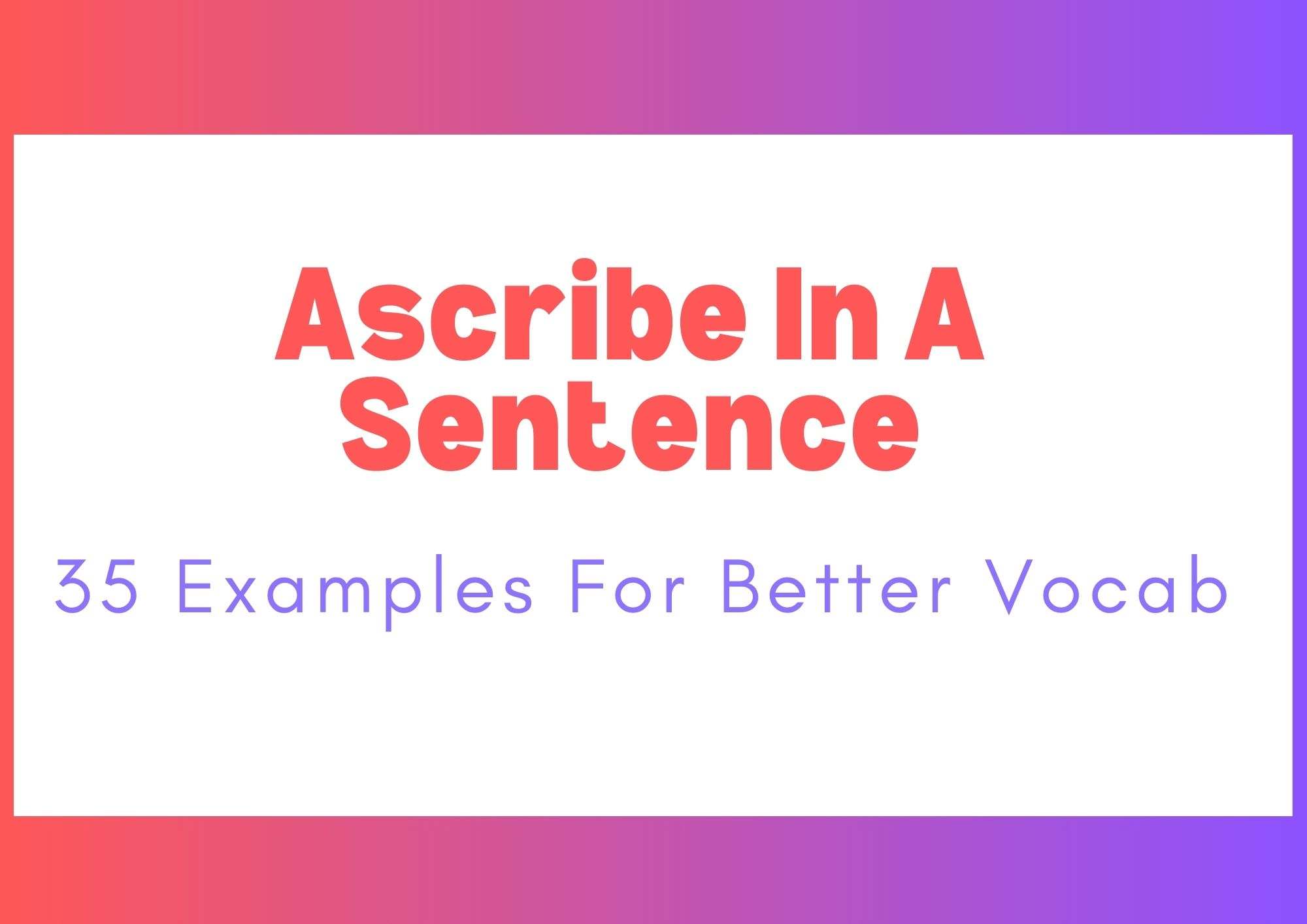 Ascribe In A Sentence: 35 Examples For Better Vocab