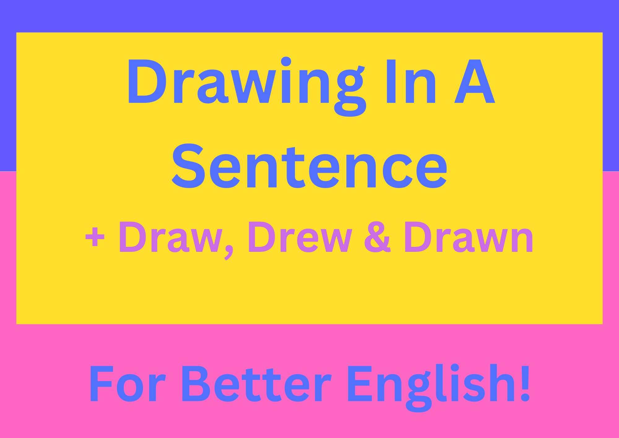 Drawing In A Sentence + Drew & Drawn: For Better English